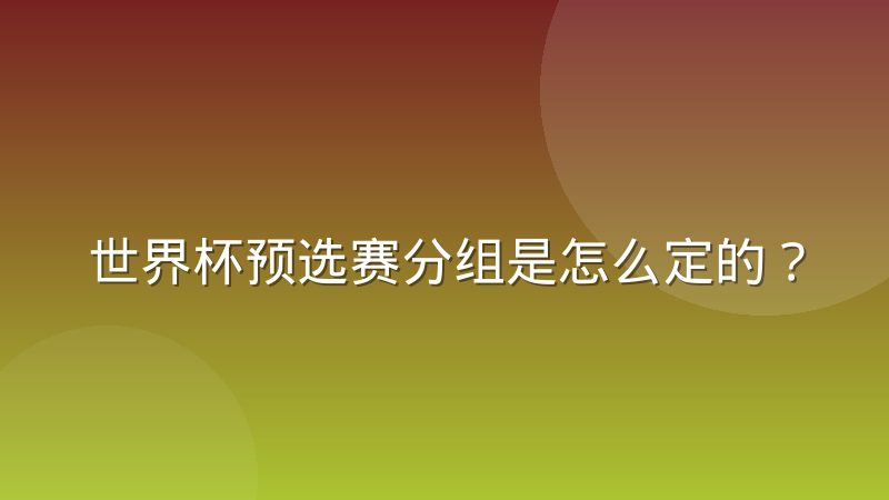 世界杯预选赛分组是怎么定的？抽签规则与出线逻辑一次讲清